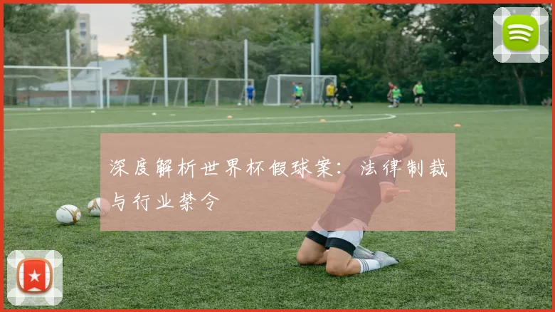 深度解析世界杯假球案:法律制裁与行业禁令