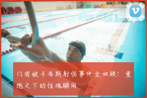 门将被卡洛斯射伤事件全回顾:重炮之下的惊魂瞬间