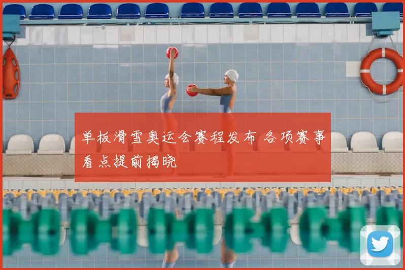 单板滑雪奥运会赛程发布 各项赛事看点提前揭晓