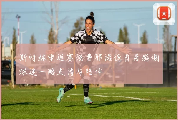 斯特林重返赛场费耶诺德首秀感谢球迷一路支持与陪伴