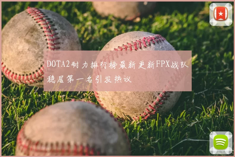 DOTA2耐力排行榜最新更新FPX战队稳居第一名引发热议