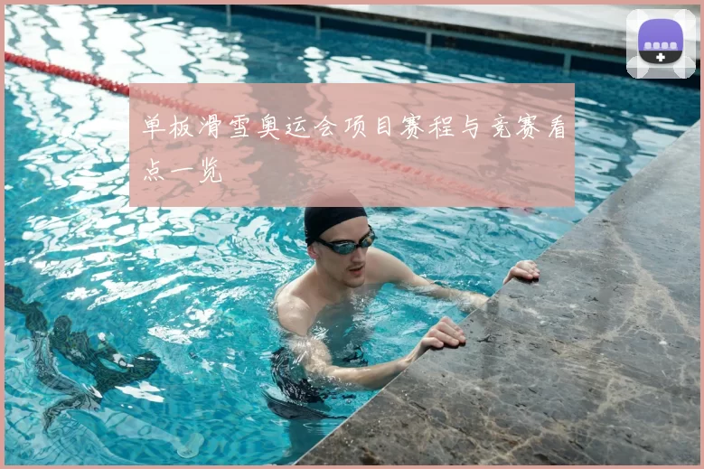 单板滑雪奥运会项目赛程与竞赛看点一览