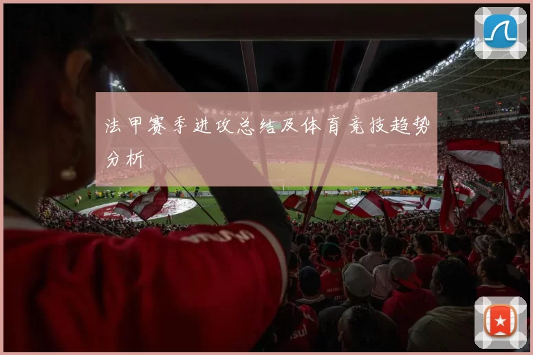 法甲赛季进攻总结及体育竞技趋势分析