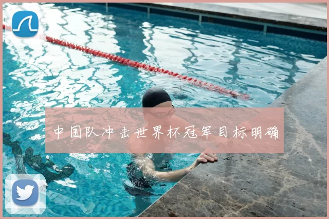 中国队冲击世界杯冠军目标明确