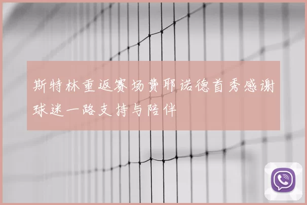 斯特林重返赛场费耶诺德首秀感谢球迷一路支持与陪伴