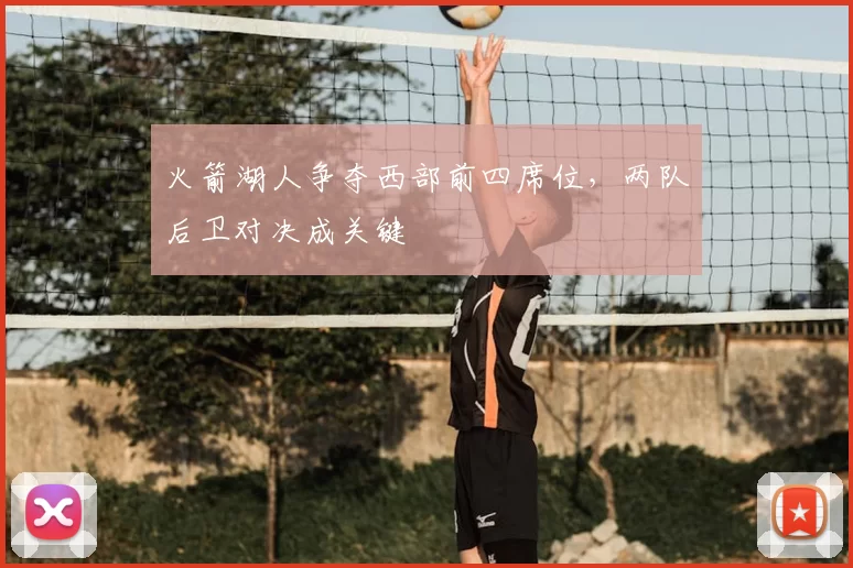 火箭湖人争夺西部前四席位,两队后卫对决成关键