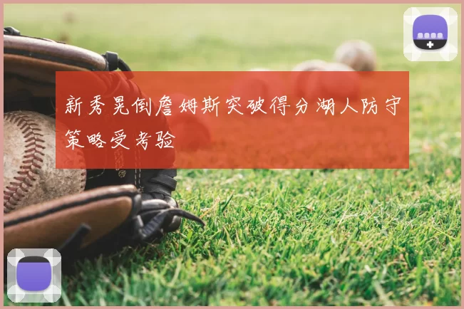 新秀晃倒詹姆斯突破得分湖人防守策略受考验