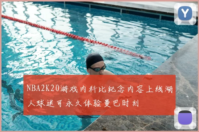 NBA2K20游戏内科比纪念内容上线湖人球迷可永久体验曼巴时刻