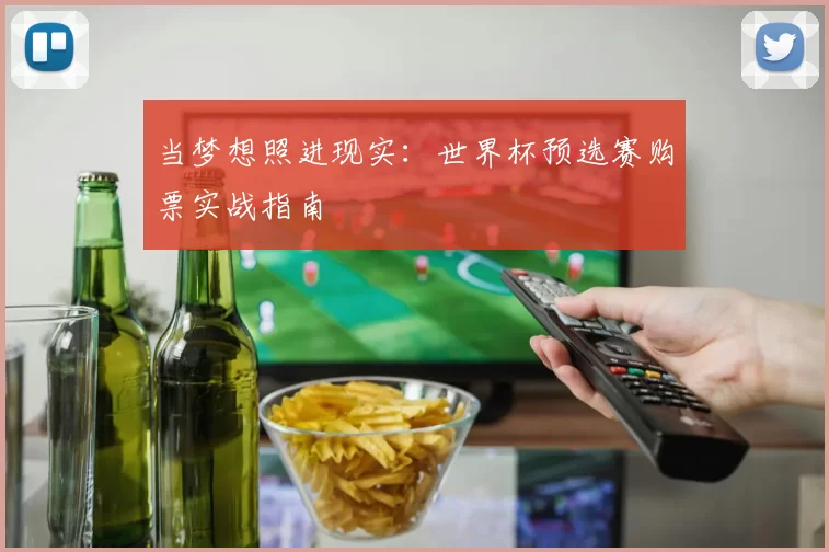 当梦想照进现实:世界杯预选赛购票实战指南